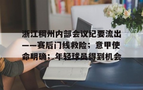 爱游戏娱乐-包含浙江稠州内部会议纪要流出——赛后门线救险；意甲使命明确；年轻球员得到机会的词条